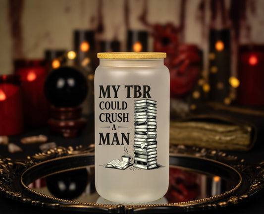 'My TBR Could Crush a Man' - 16 oz Frosted Glass Iced Coffee Cup w/ Bamboo lid - Book Lover